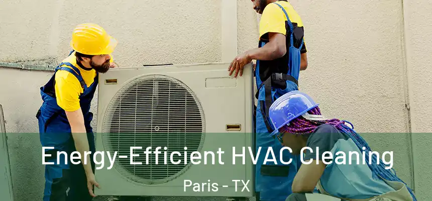  Energy-Efficient HVAC Cleaning Paris - TX