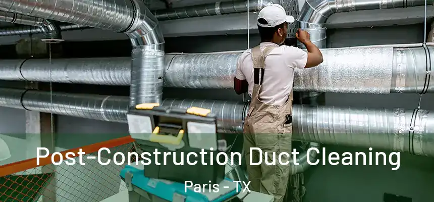 Post-Construction Duct Cleaning Paris - TX